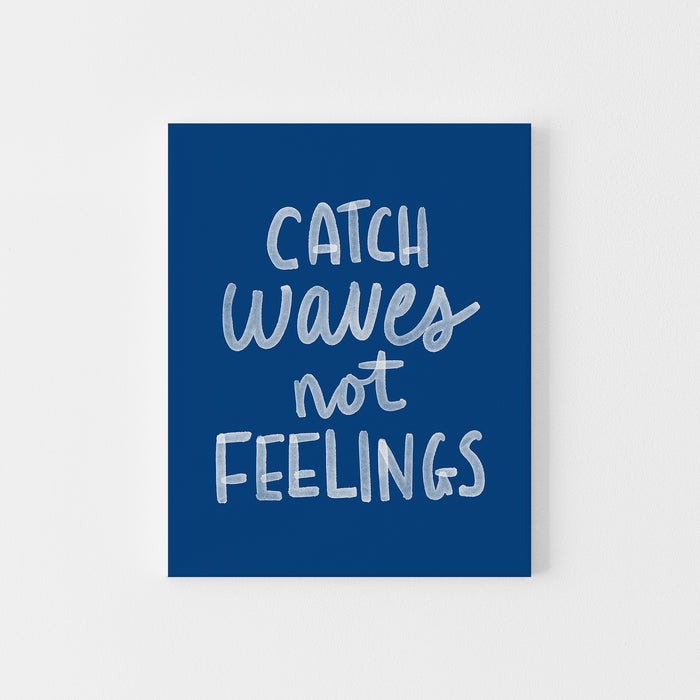 Catch Waves Not Feelings - Art Print or Canvas - Jetty Home